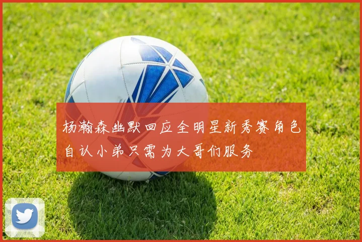 杨瀚森幽默回应全明星新秀赛角色自认小弟只需为大哥们服务