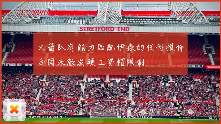 火箭队有能力匹配伊森的任何报价合同未触发硬工资帽限制