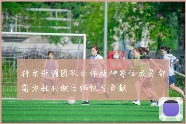 科尔强调团队合作精神每位成员都需为胜利做出牺牲与贡献